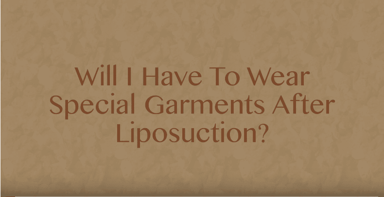 will i have to wear special post operative garments after liposuction 63458d1008023